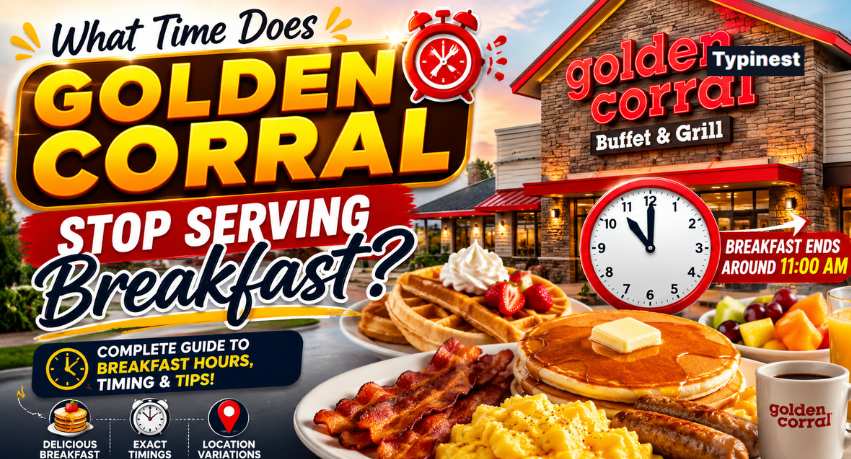 What Time Does Golden Corral Stops Serving Breakfast? Everything You Need to Know About Morning Buffet Timing, Service Hours, and Late Arrival Risks